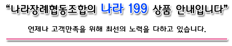 나라장례협동조합의 나라 199 상품 안내입니다.  언제나 고객만족을 위해 최선의 노력을 다하고 있습니다.